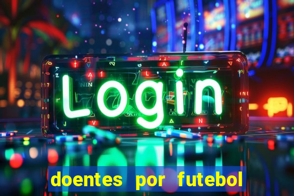 doentes por futebol guia de jogos